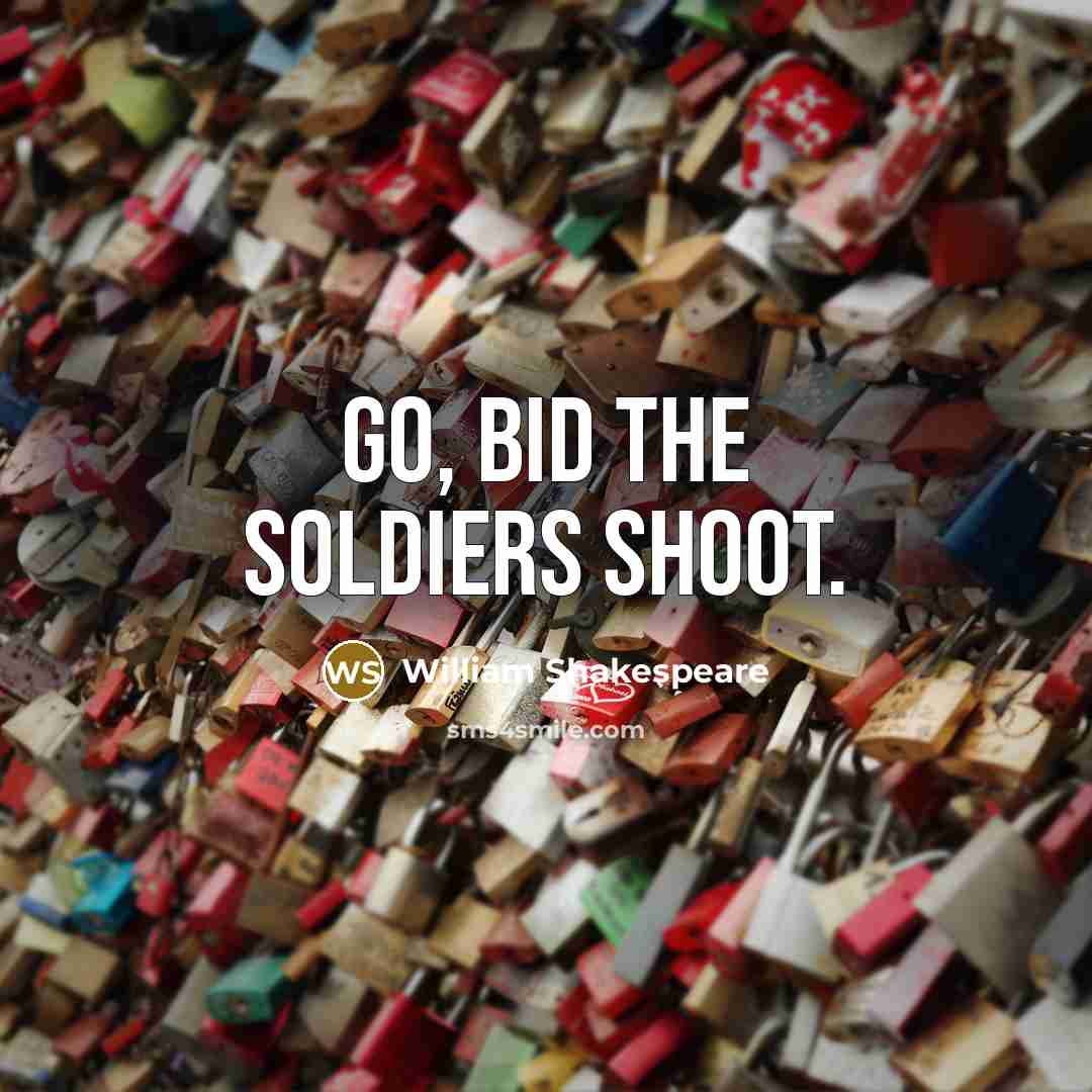 “Go, bid the soldiers shoot.…” quote by William Shakespeare