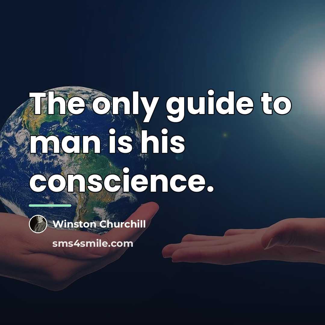 “The only guide to man is his conscience.…” quote by Winston Churchill