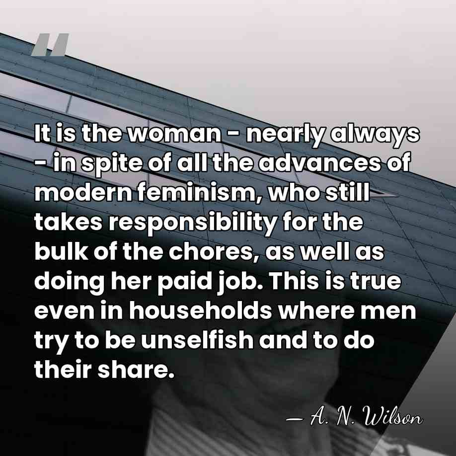 It is the woman - nearly always - in spite of all&hellip; - A. N. Wilson