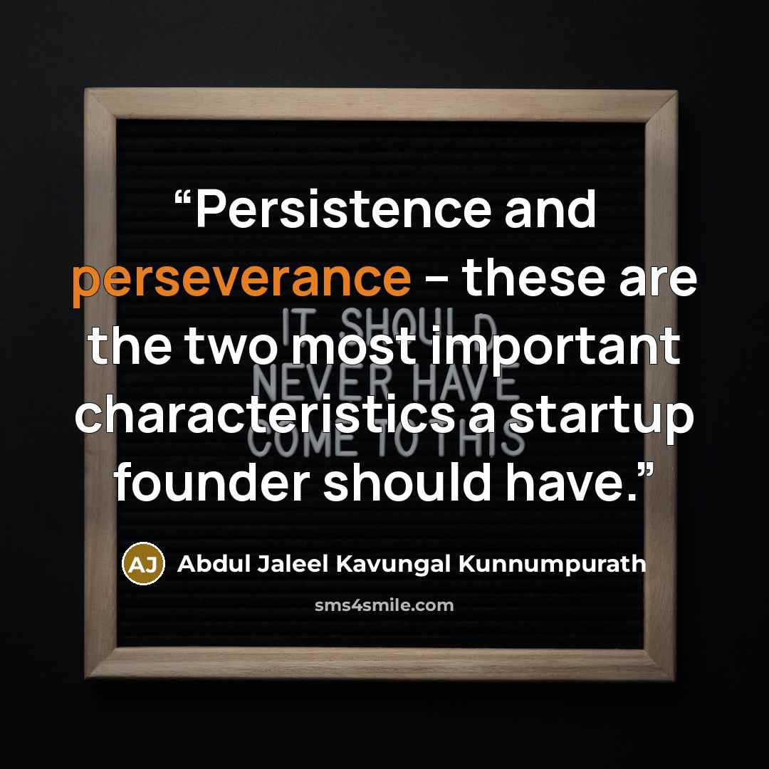 “Persistence and perseverance – these are the two most important characteristics a startup founder should have.” quote by Abdul Jaleel Kavungal Kunnumpurath