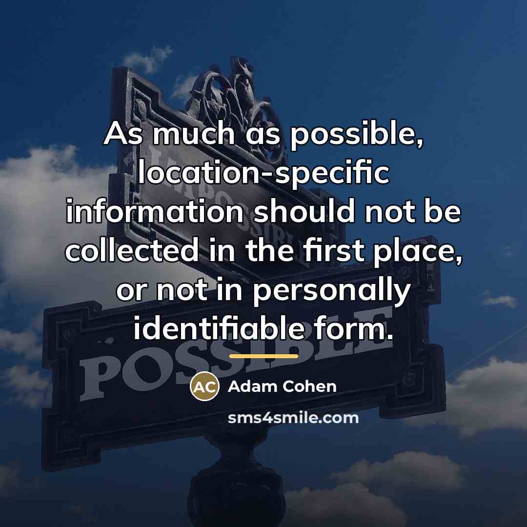 “As much as possible, location-specific information should not be collected…” quote by Adam Cohen