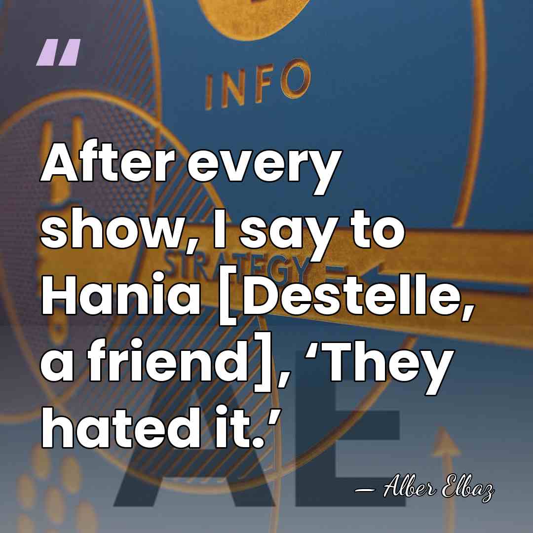 After every show, I say to Hania [Destelle, a friend], ‘They hated&hellip; - Alber Elbaz
