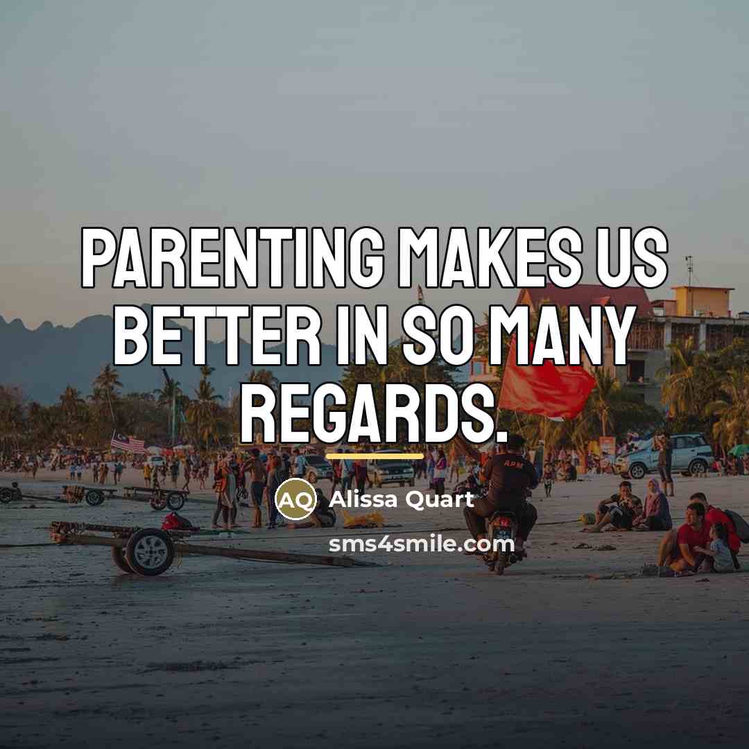 “Parenting makes us better in so many regards.…” quote by Alissa Quart