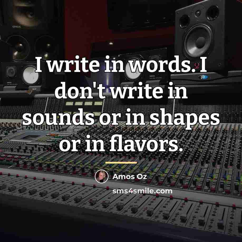 “I write in words. I don't write in sounds or…” quote by Amos Oz