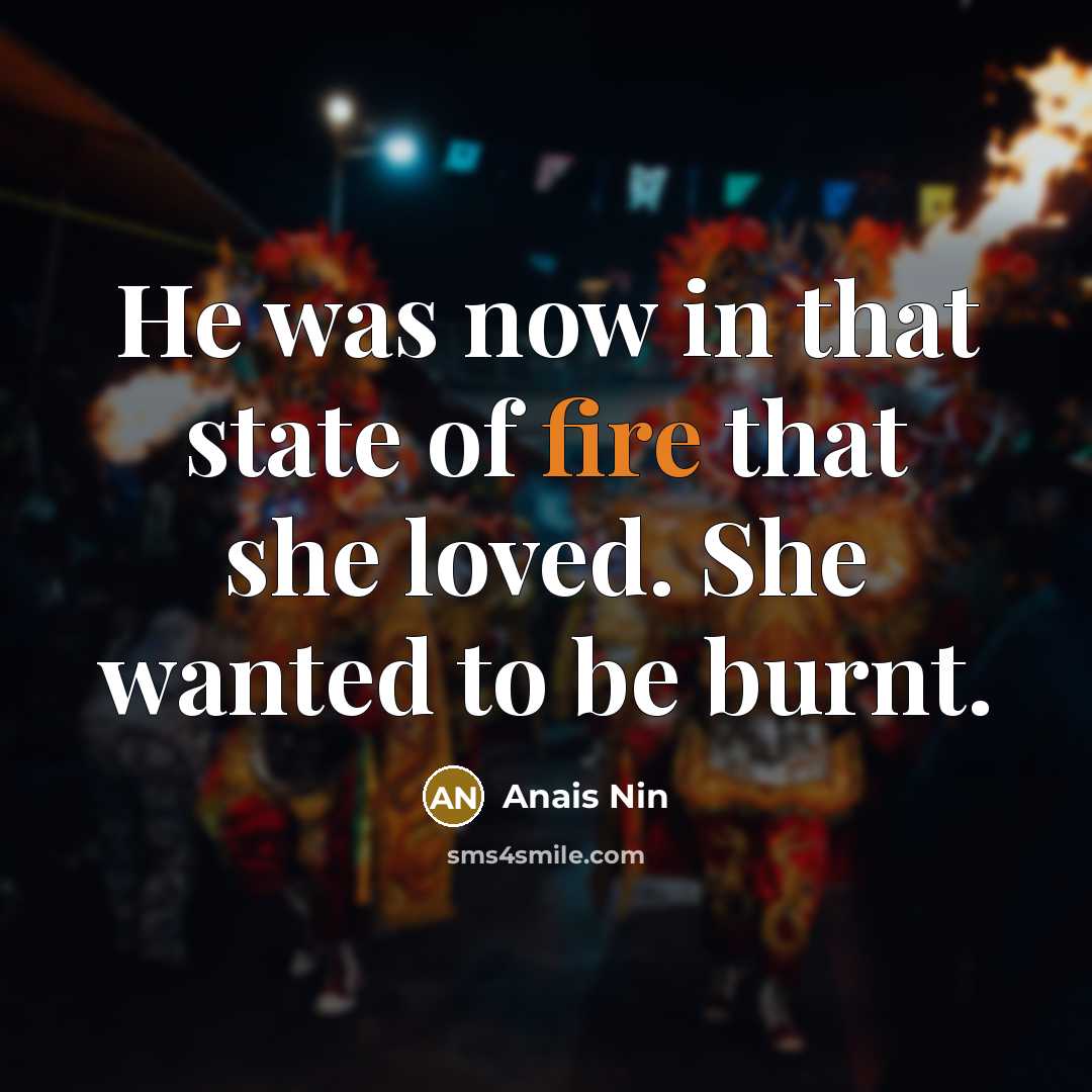 “He was now in that state of fire that she…” quote by Anais Nin
