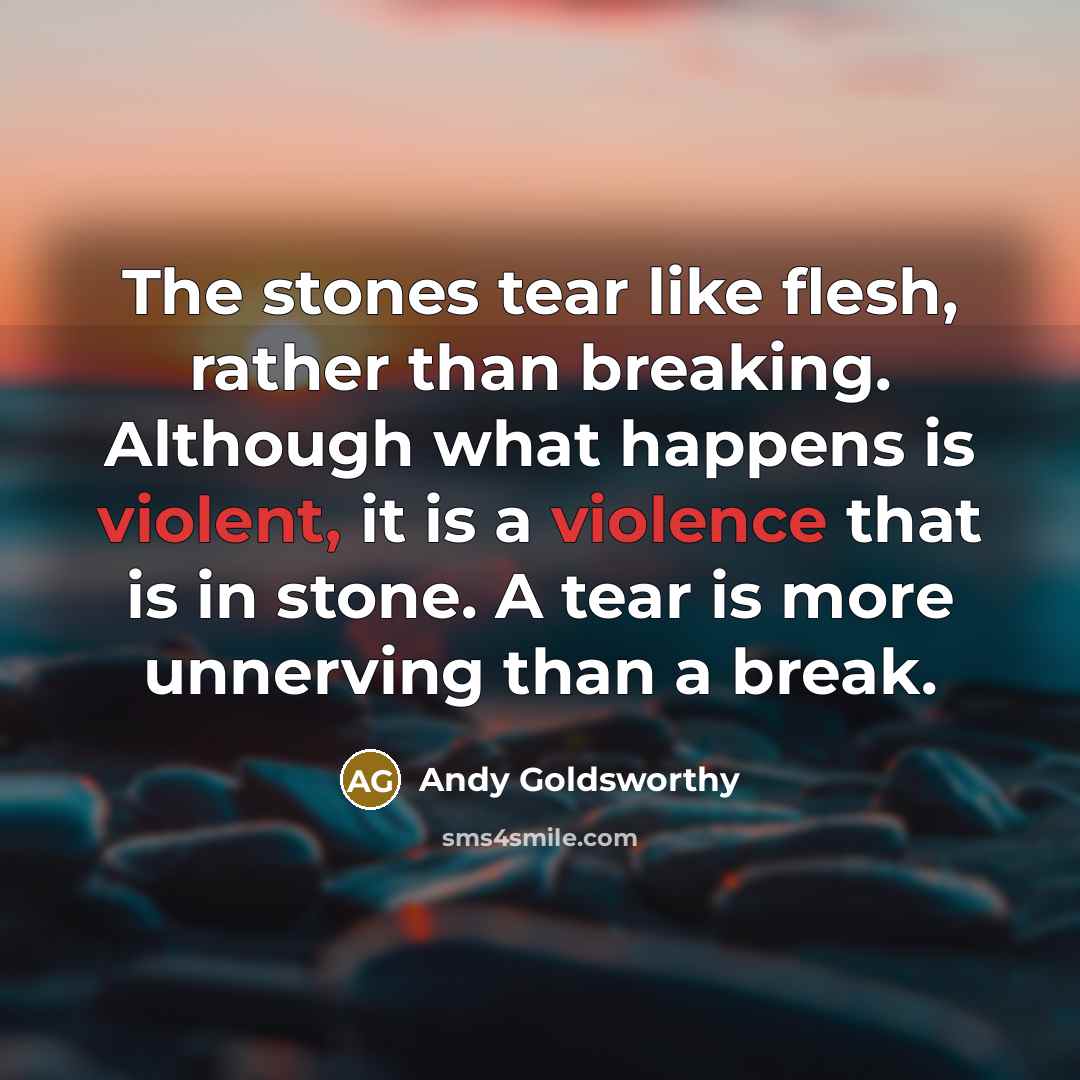 “The stones tear like flesh, rather than breaking. Although what…” quote by Andy Goldsworthy