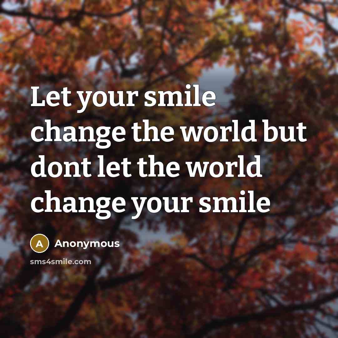 “Let your smile change the world but dont let the…” quote by Anonymous