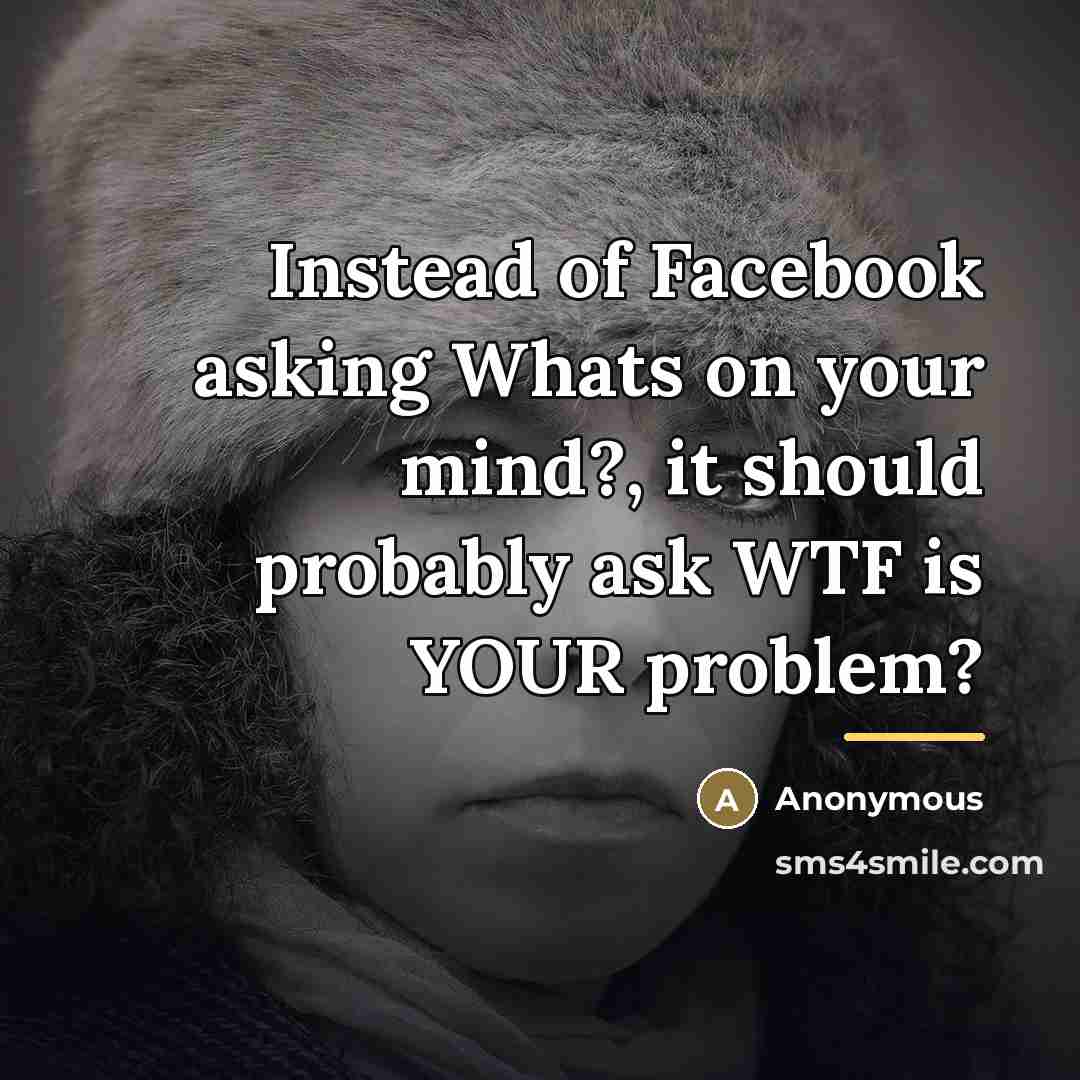 “Instead of Facebook asking Whats on your mind?, it should…” quote by Anonymous