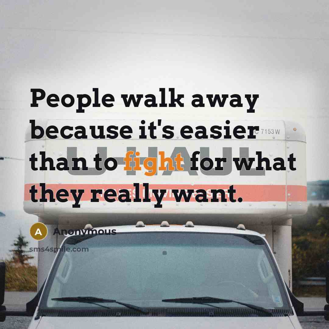 “People walk away because it's easier than to fight for what they really want.” quote by Anonymous