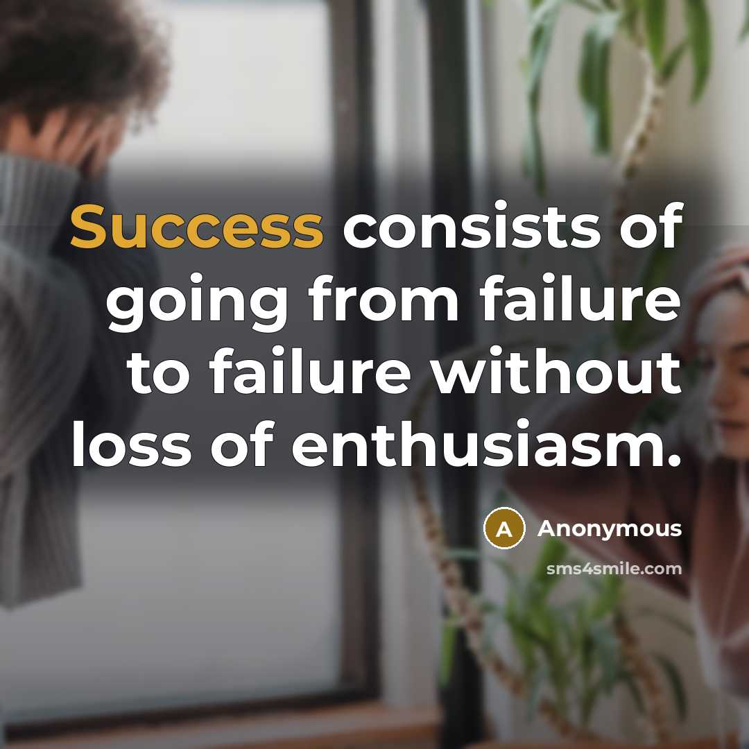 “Success consists of going from failure to failure without loss…” quote by Anonymous