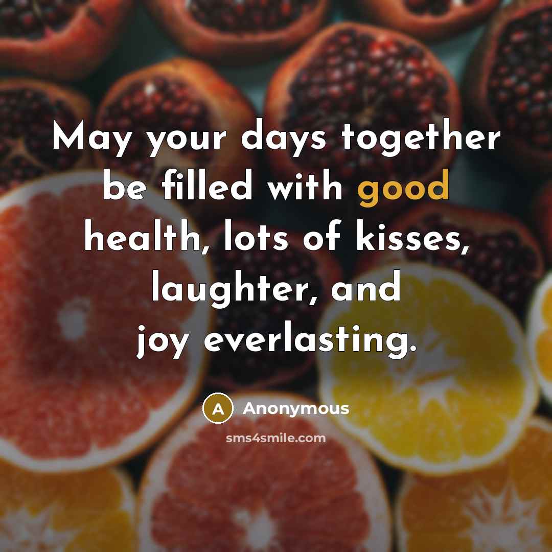 “May your days together be filled with good health, lots of kisses, laughter, and joy everlasting.” quote by Anonymous
