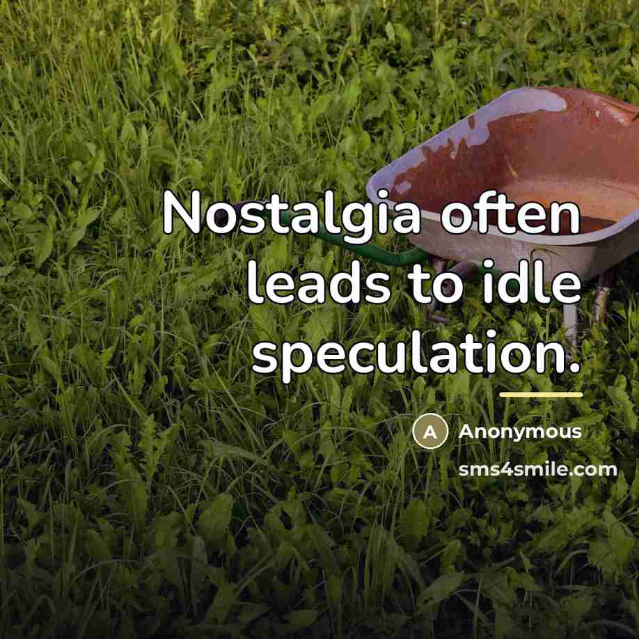 “Nostalgia often leads to idle speculation.…” quote by Anonymous