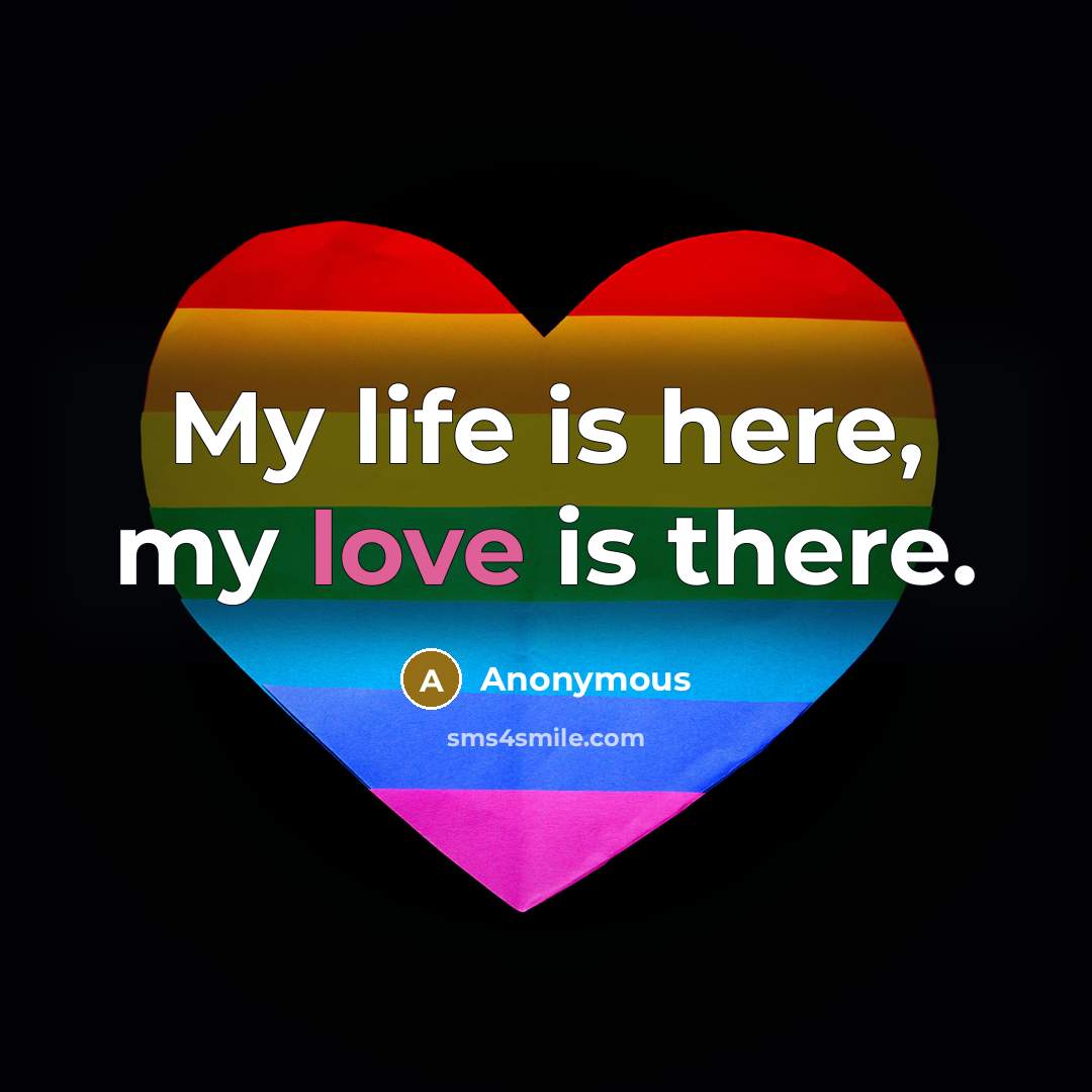 “My life is here, my love is there.…” quote by Anonymous