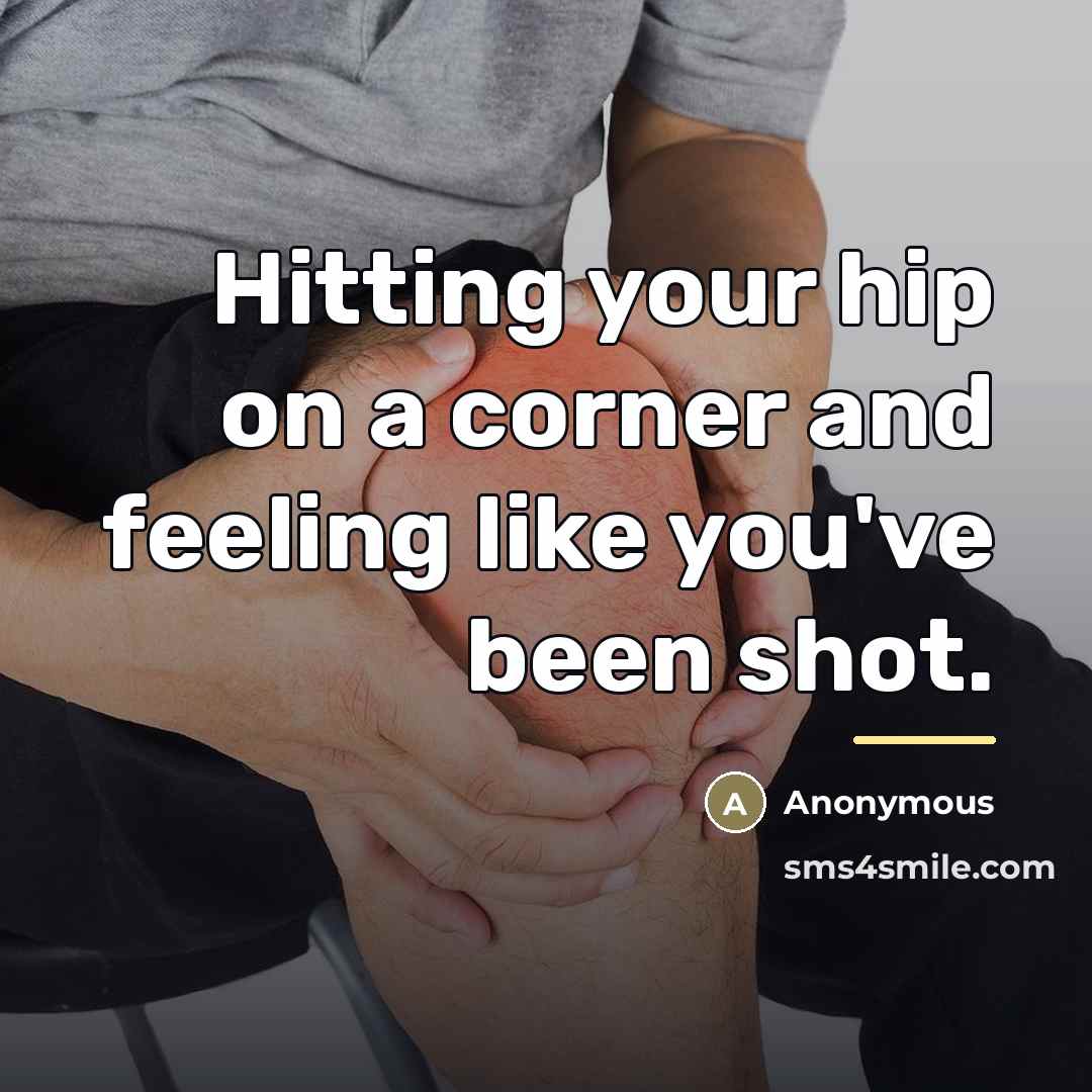 “Hitting your hip on a corner and feeling like you've…” quote by Anonymous