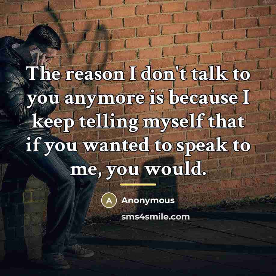 “The reason I don't talk to you anymore is because…” quote by Anonymous