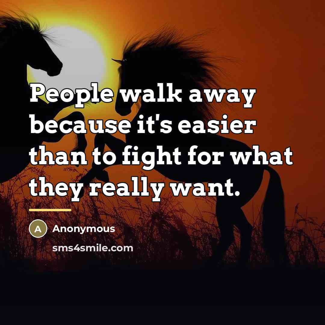 “People walk away because it's easier than to fight for…” quote by Anonymous