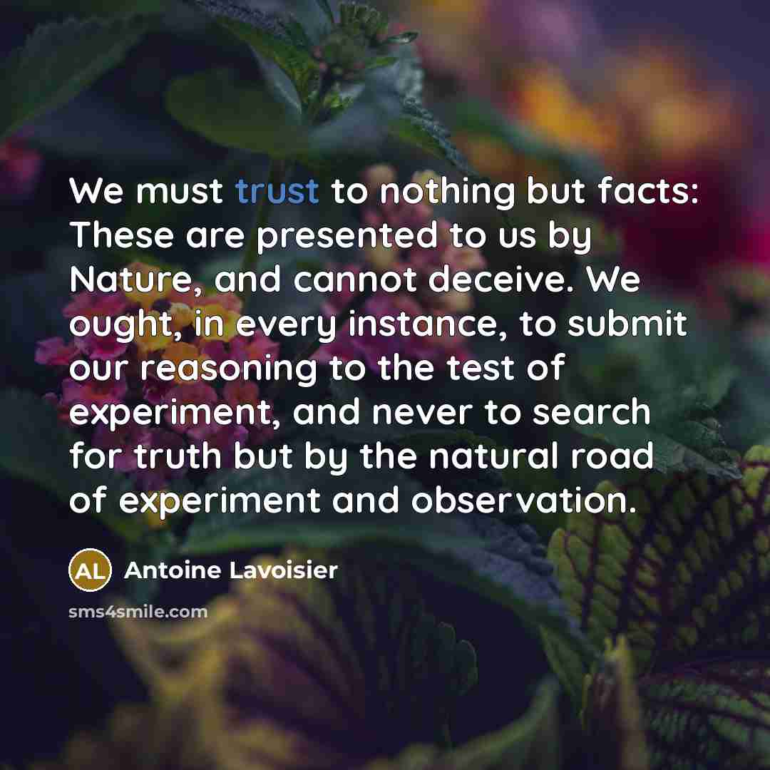 “We must trust to nothing but facts: These are presented…” quote by Antoine Lavoisier