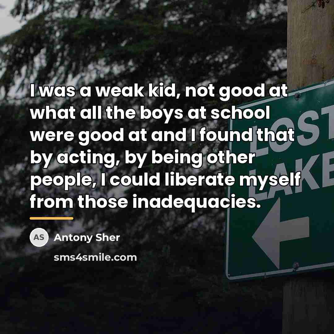 “I was a weak kid, not good at what all…” quote by Antony Sher