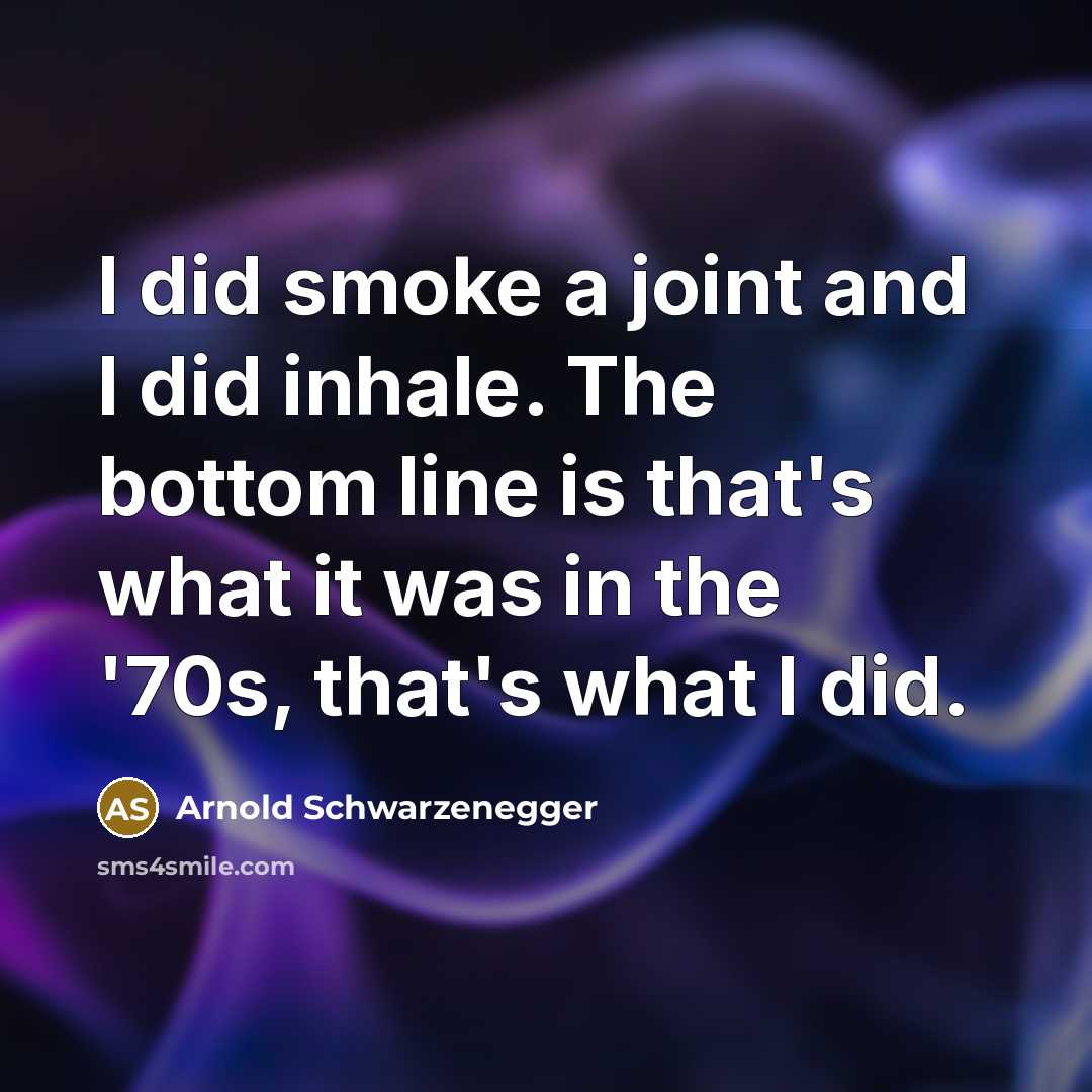 “I did smoke a joint and I did inhale. The…” quote by Arnold Schwarzenegger