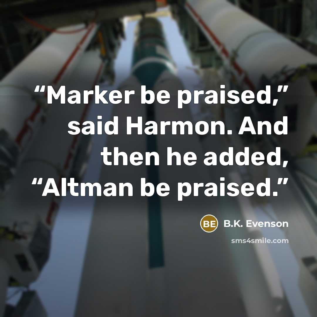 “Marker be praised,” said Harmon. And then he added, “Altman be praised.” quote by B.K. Evenson