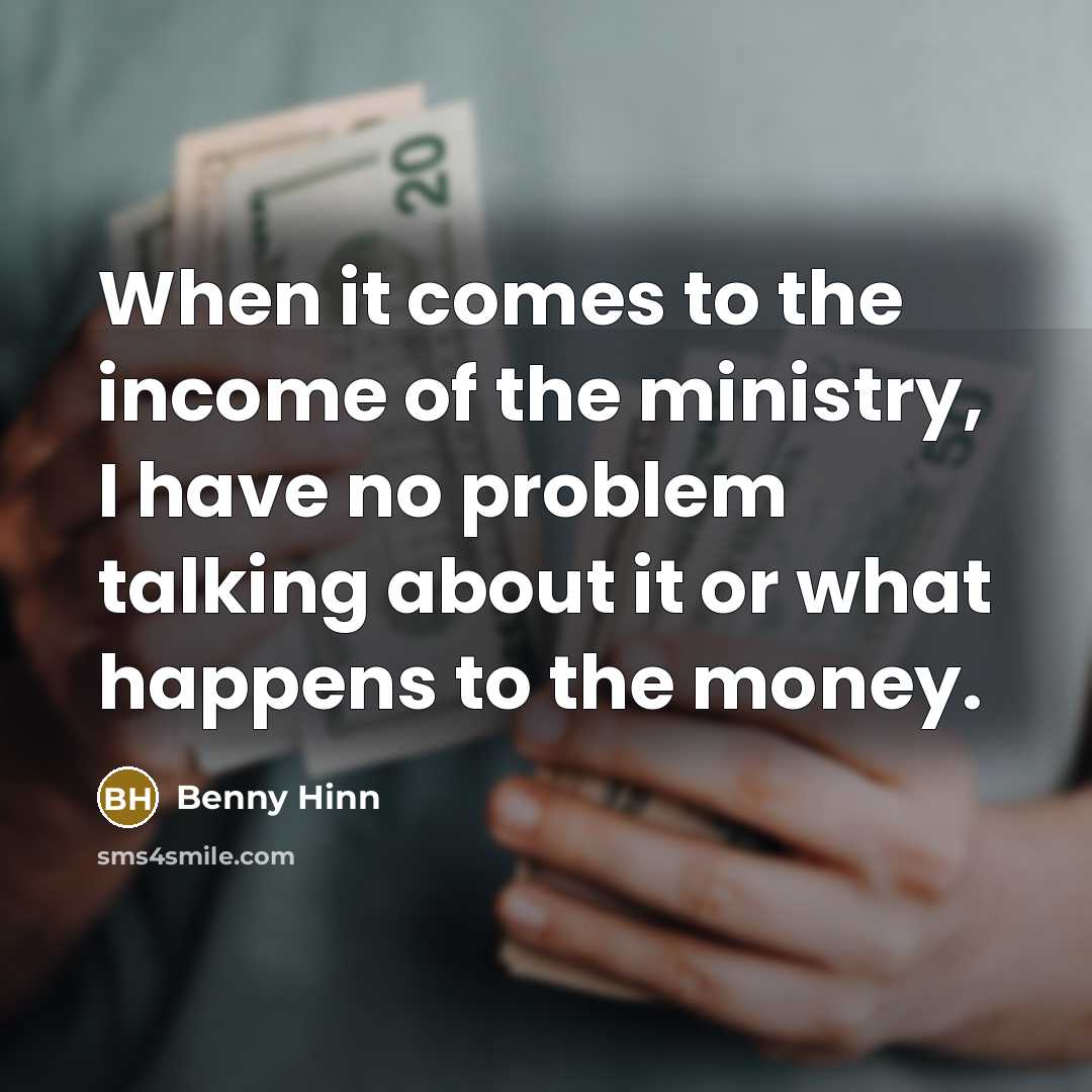 “When it comes to the income of the ministry, I…” quote by Benny Hinn