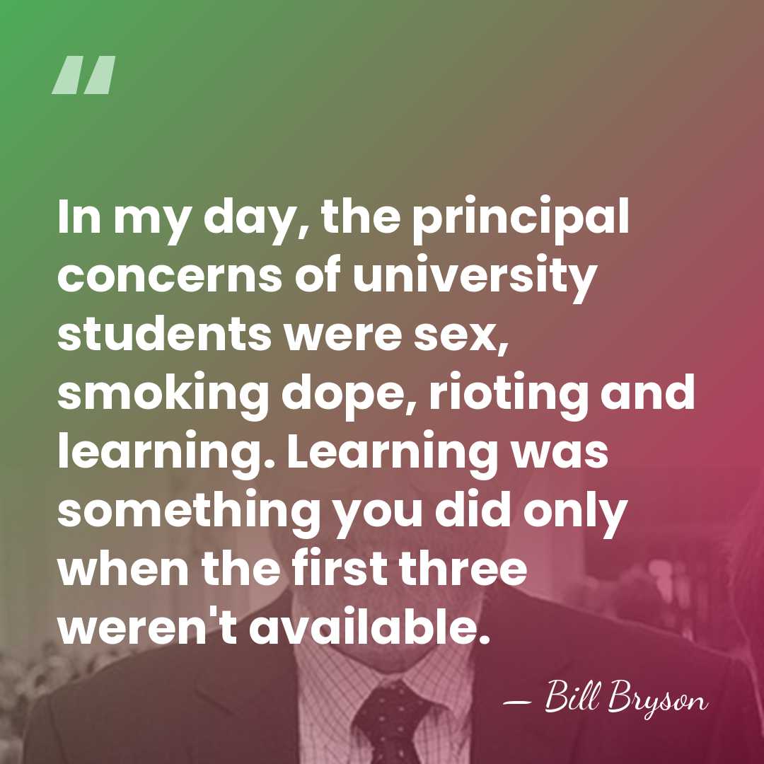 In my day, the principal concerns of university students were sex, smoking&hellip; - Bill Bryson