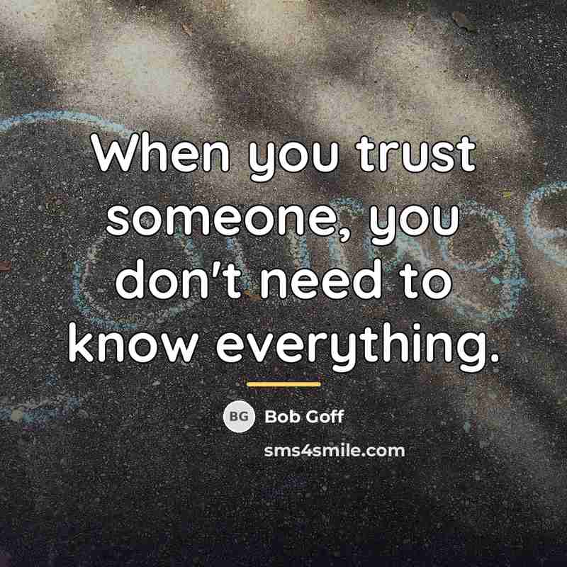 “When you trust someone, you don't need to know everything.…” quote by Bob Goff