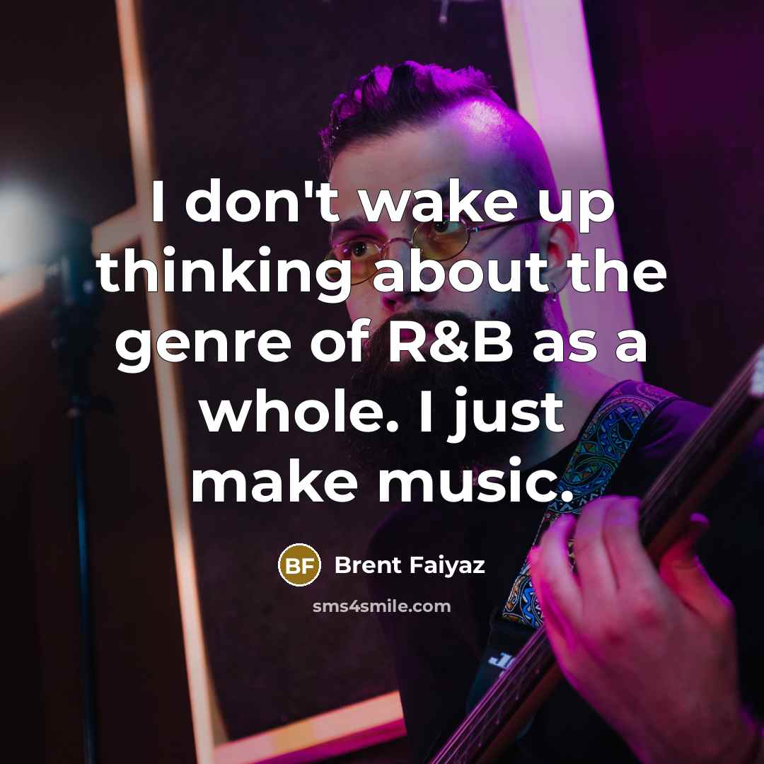 “I don't wake up thinking about the genre of R&B…” quote by Brent Faiyaz