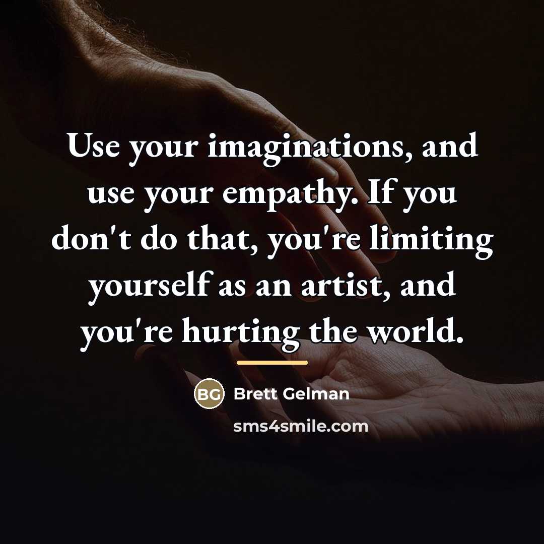 “Use your imaginations, and use your empathy. If you don't…” quote by Brett Gelman
