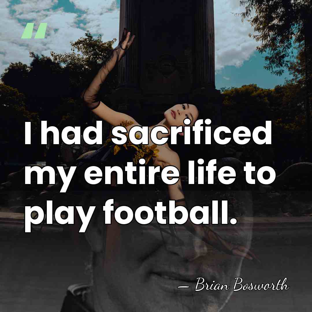 I had sacrificed my entire life to play football. - Brian Bosworth