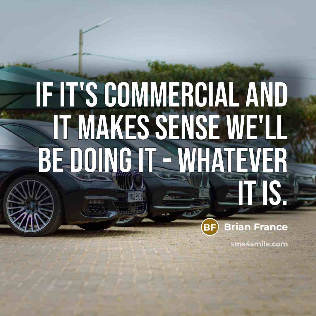 “If it's commercial and it makes sense we'll be doing…” quote by Brian France