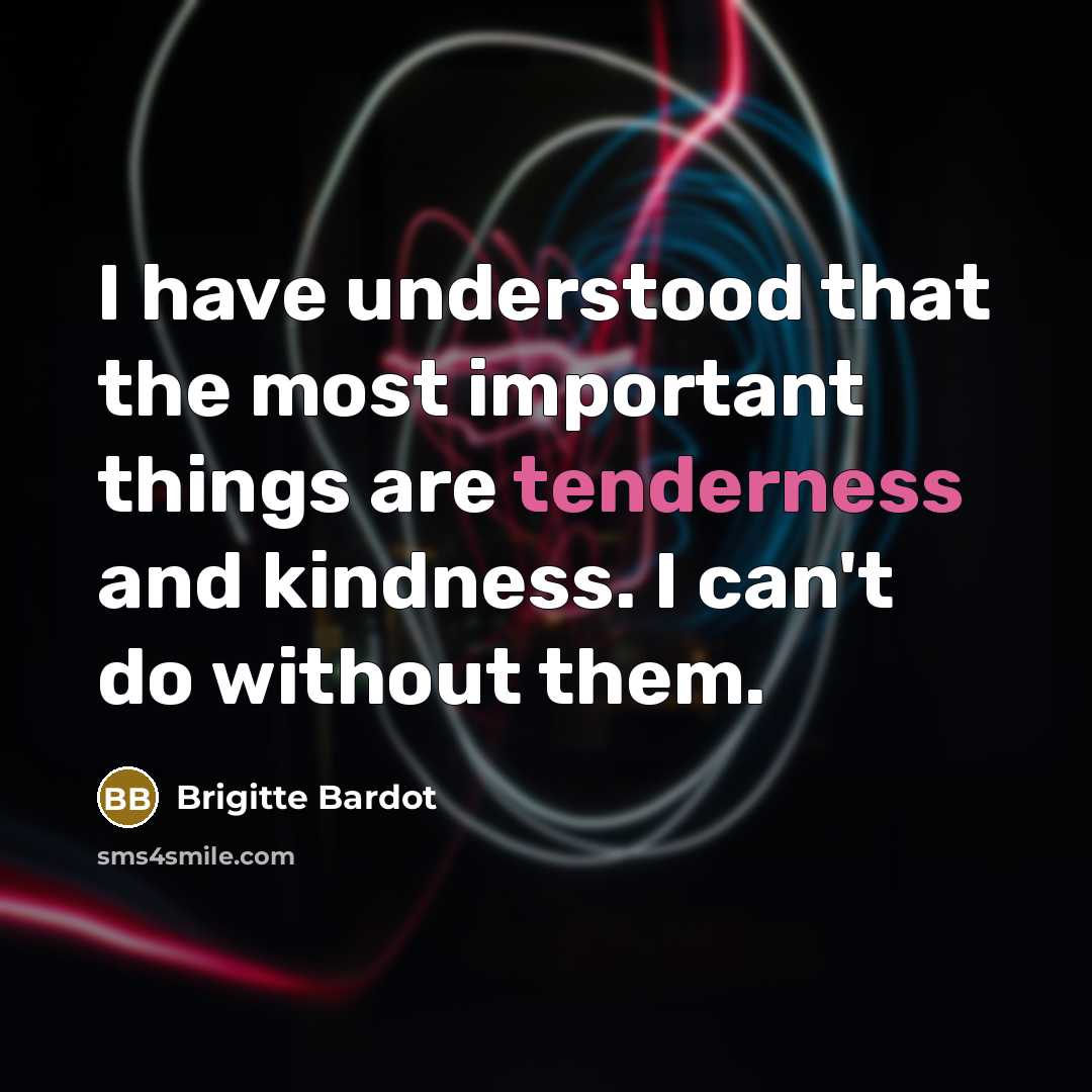 “I have understood that the most important things are tenderness…” quote by Brigitte Bardot
