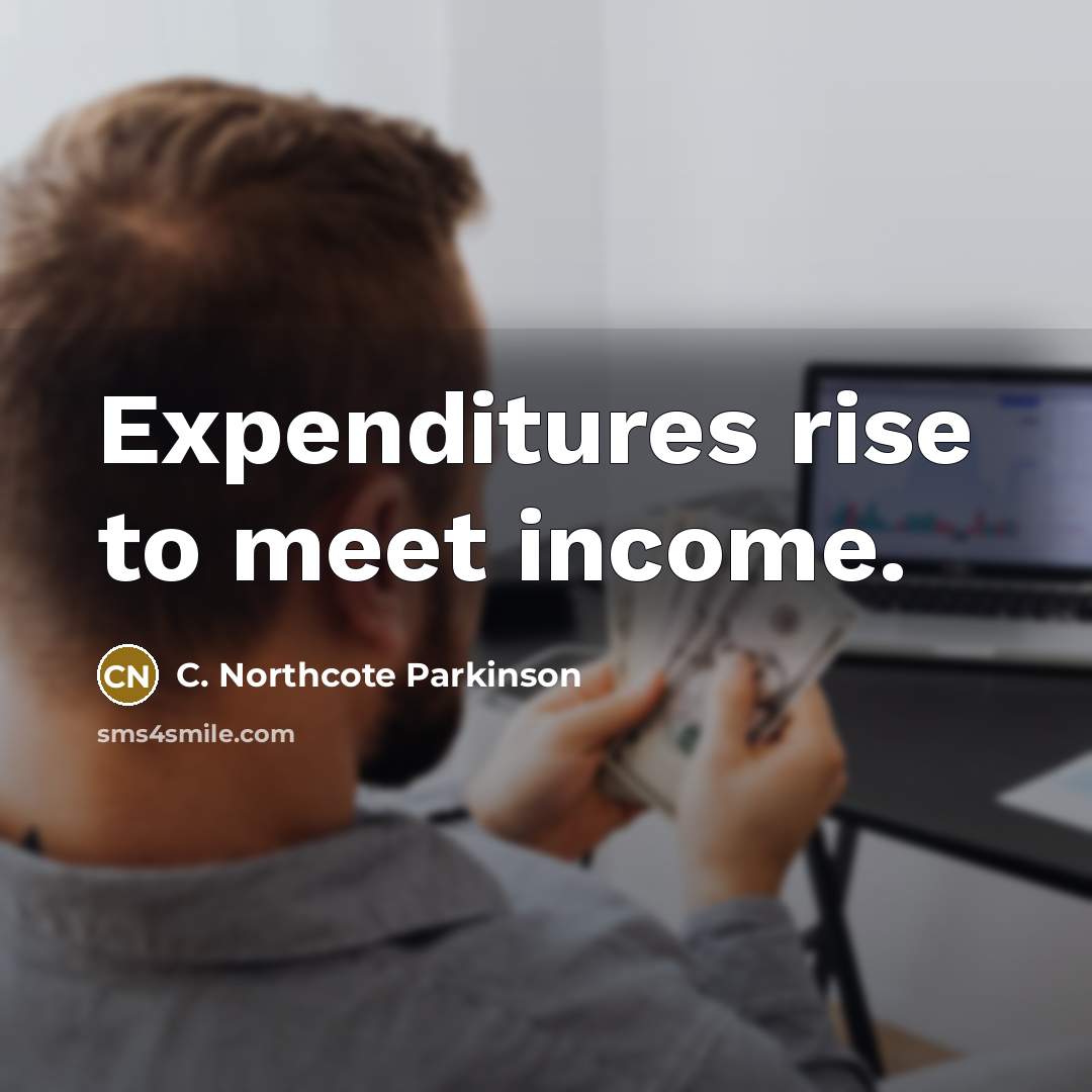 “Expenditures rise to meet income.…” quote by C. Northcote Parkinson