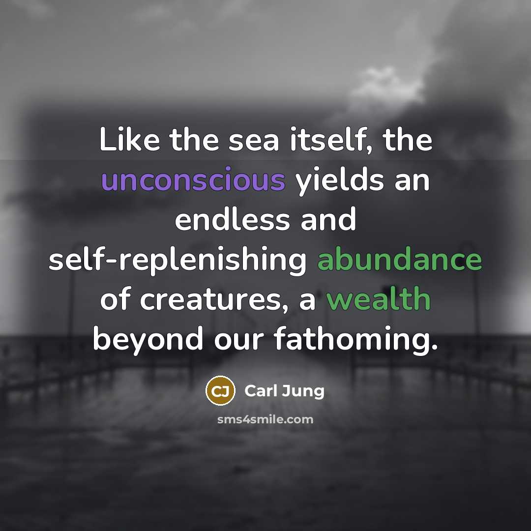 “Like the sea itself, the unconscious yields an endless and…” quote by Carl Jung