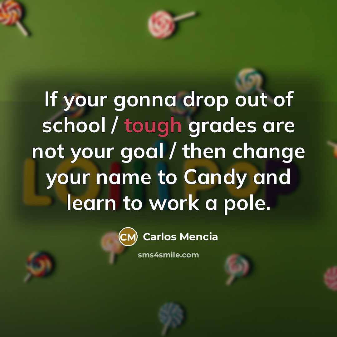 “If your gonna drop out of school / tough grades…” quote by Carlos Mencia