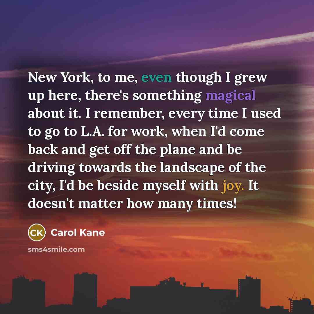 “New York, to me, even though I grew up here,…” quote by Carol Kane
