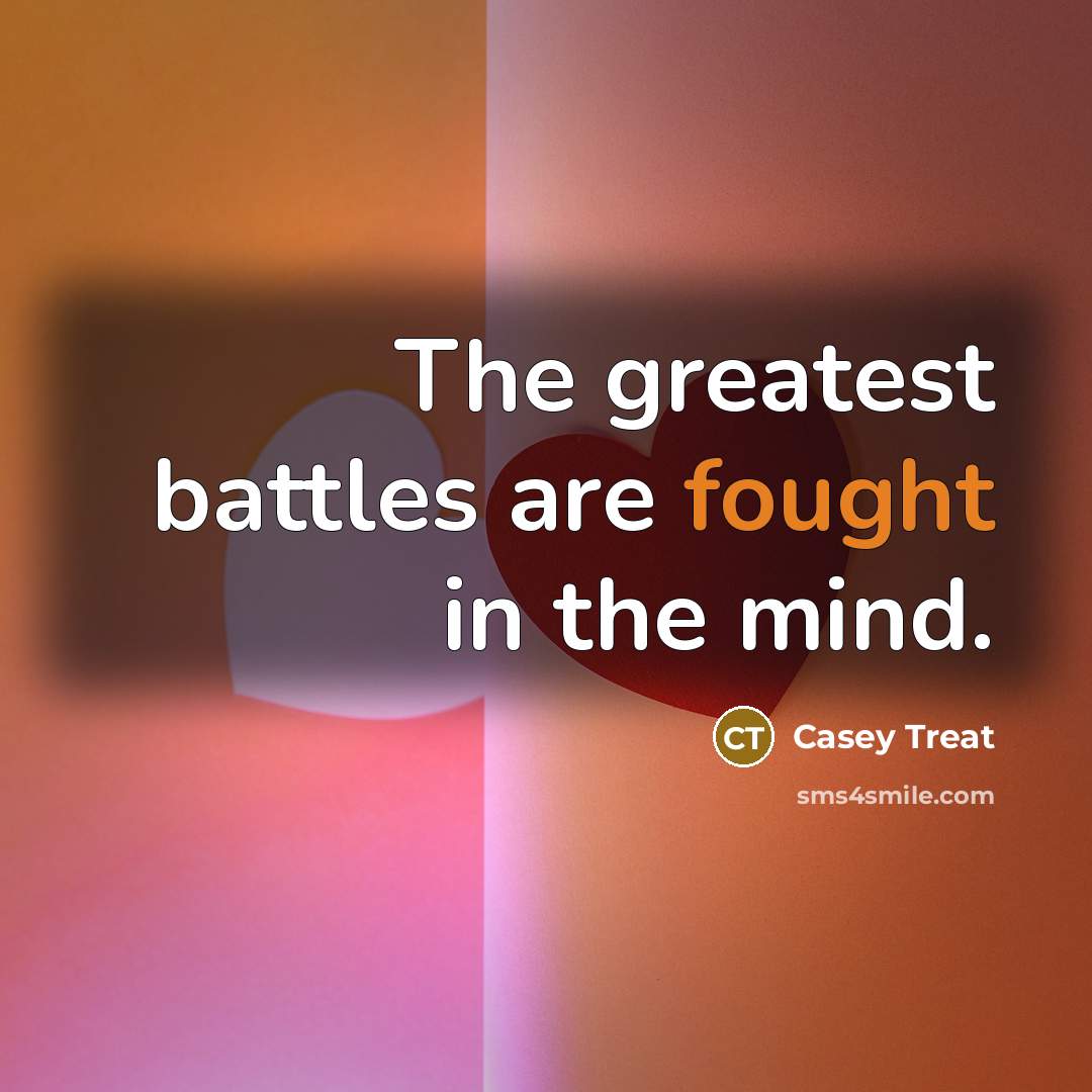 “The greatest battles are fought in the mind.…” quote by Casey Treat