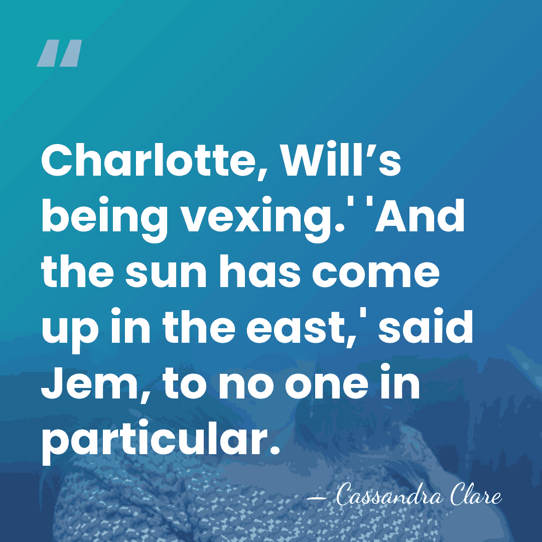 Charlotte, Will’s being vexing.' 'And the sun has come up in the&hellip; - Cassandra Clare