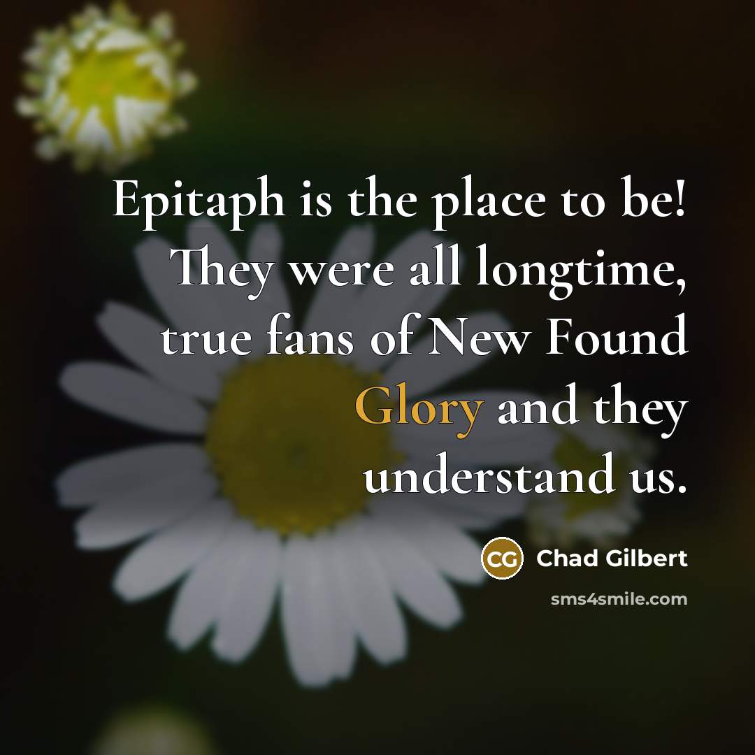 “Epitaph is the place to be! They were all longtime,…” quote by Chad Gilbert