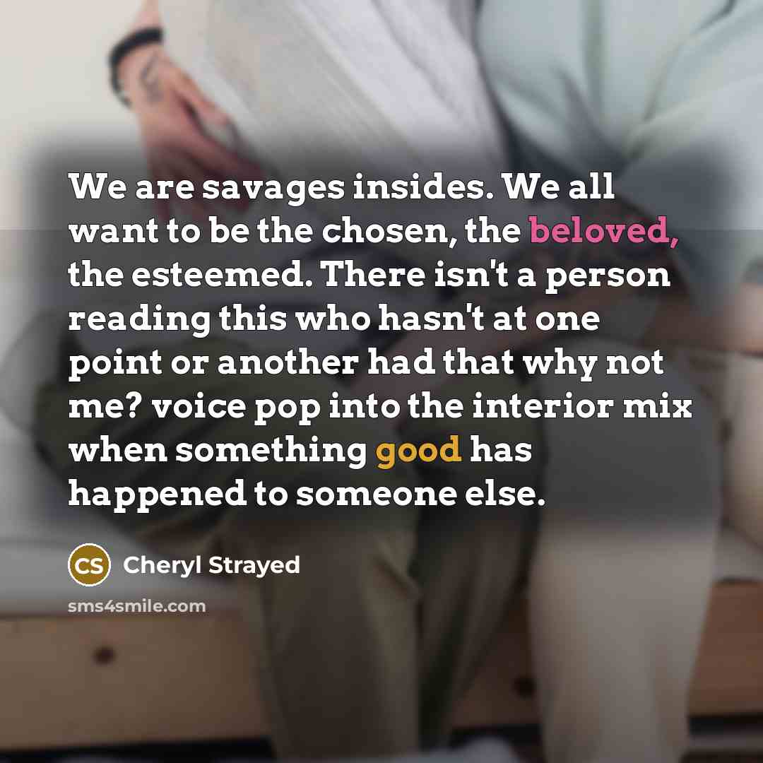 “We are savages insides. We all want to be the…” quote by Cheryl Strayed