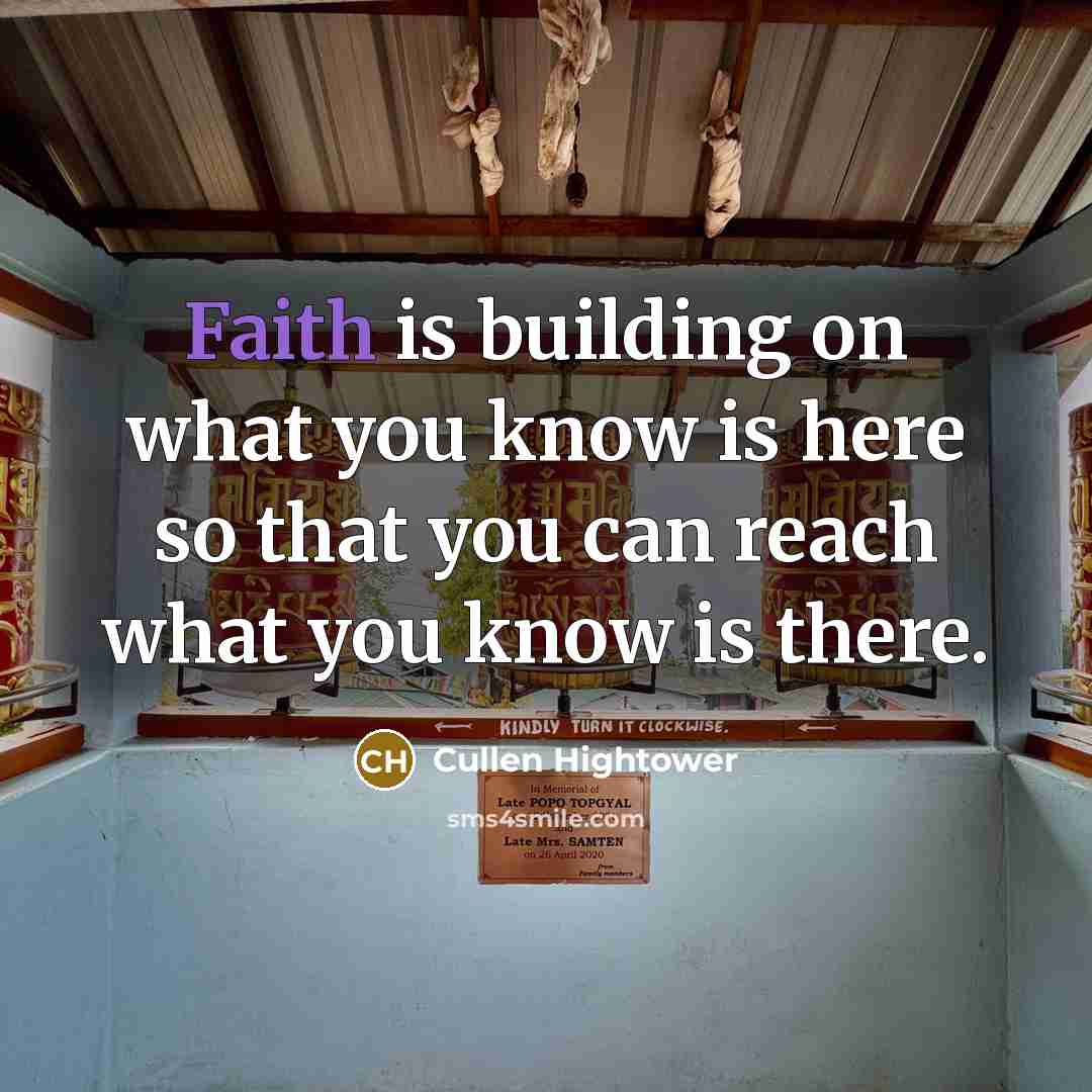 “Faith is building on what you know is here so…” quote by Cullen Hightower