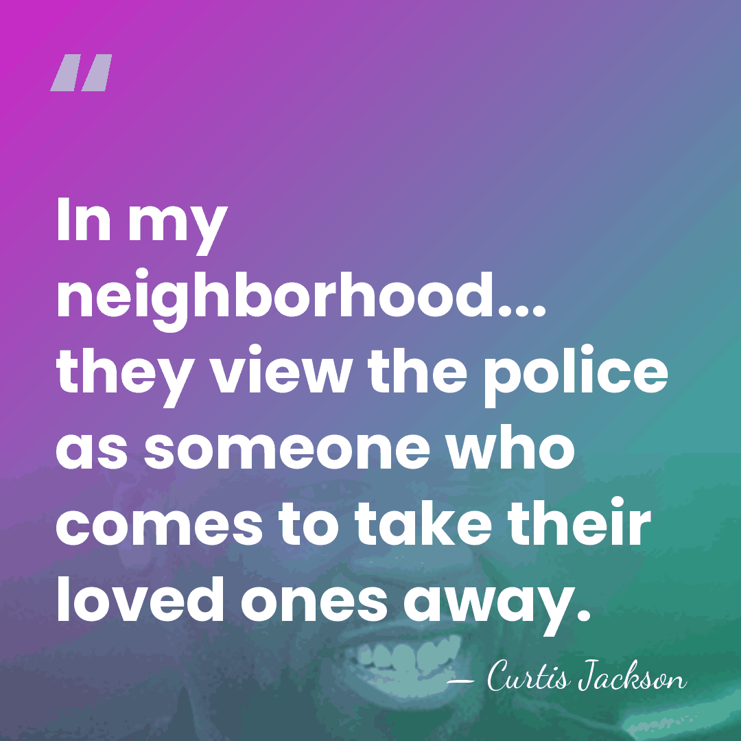 In my neighborhood... they view the police as someone who comes to&hellip; - Curtis Jackson