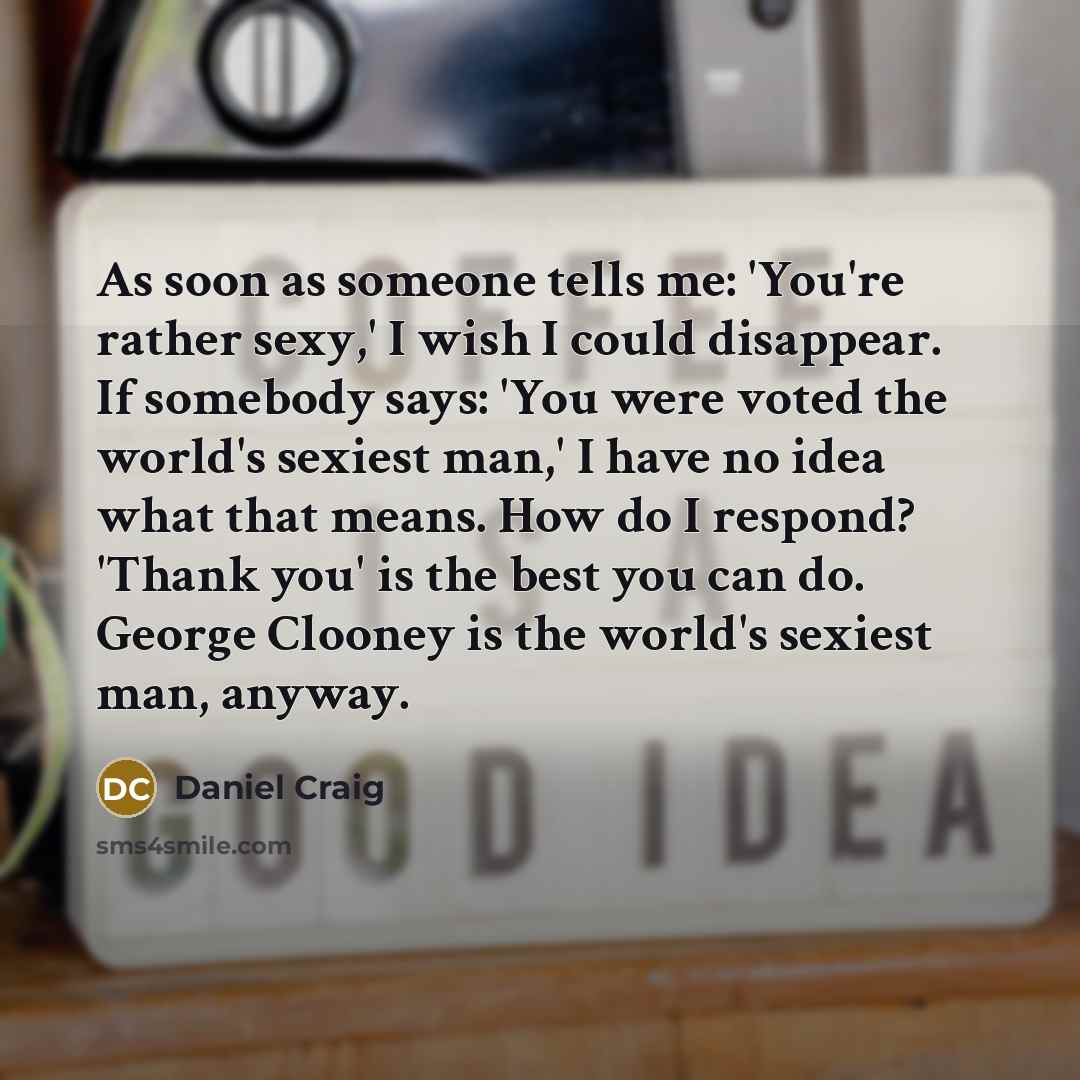 “As soon as someone tells me: 'You're rather sexy,' I…” quote by Daniel Craig