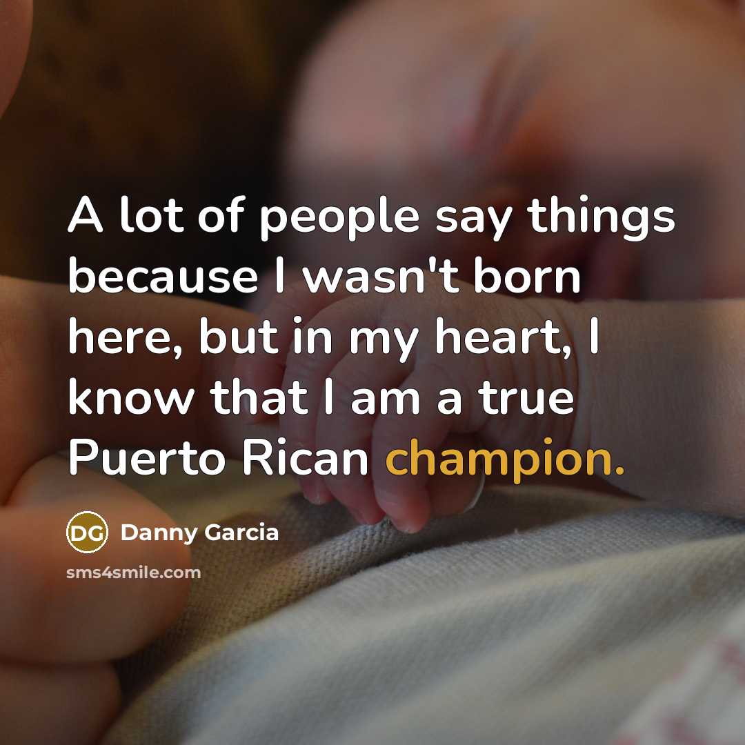 “A lot of people say things because I wasn't born…” quote by Danny Garcia