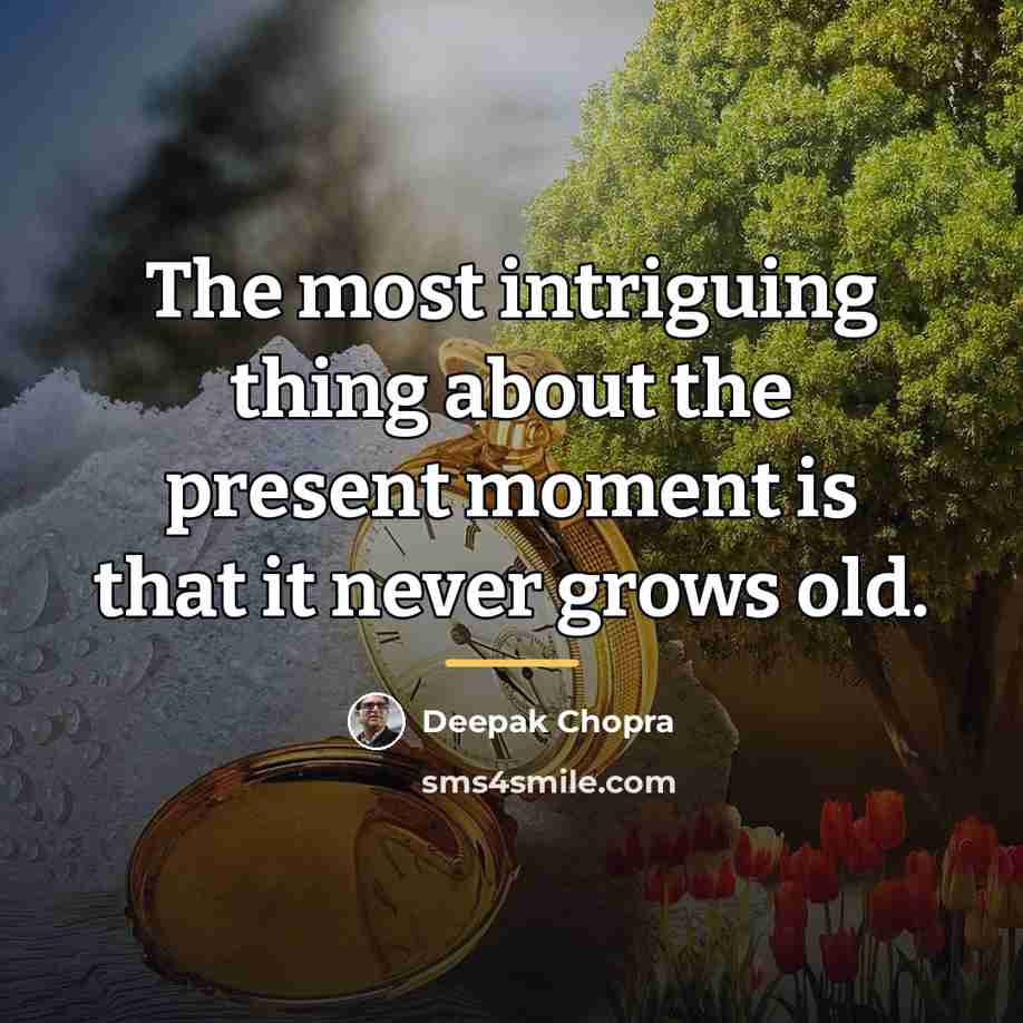 “The most intriguing thing about the present moment is that…” quote by Deepak Chopra