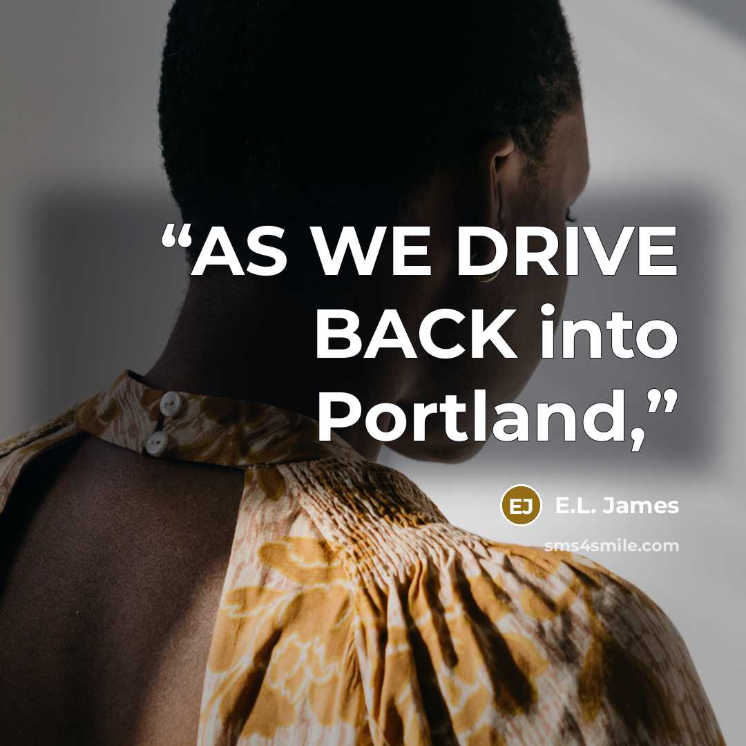 “AS WE DRIVE BACK into Portland,” quote by E.L. James