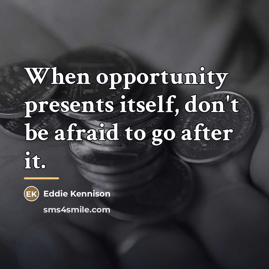 “When opportunity presents itself, don't be afraid to go after…” quote by Eddie Kennison