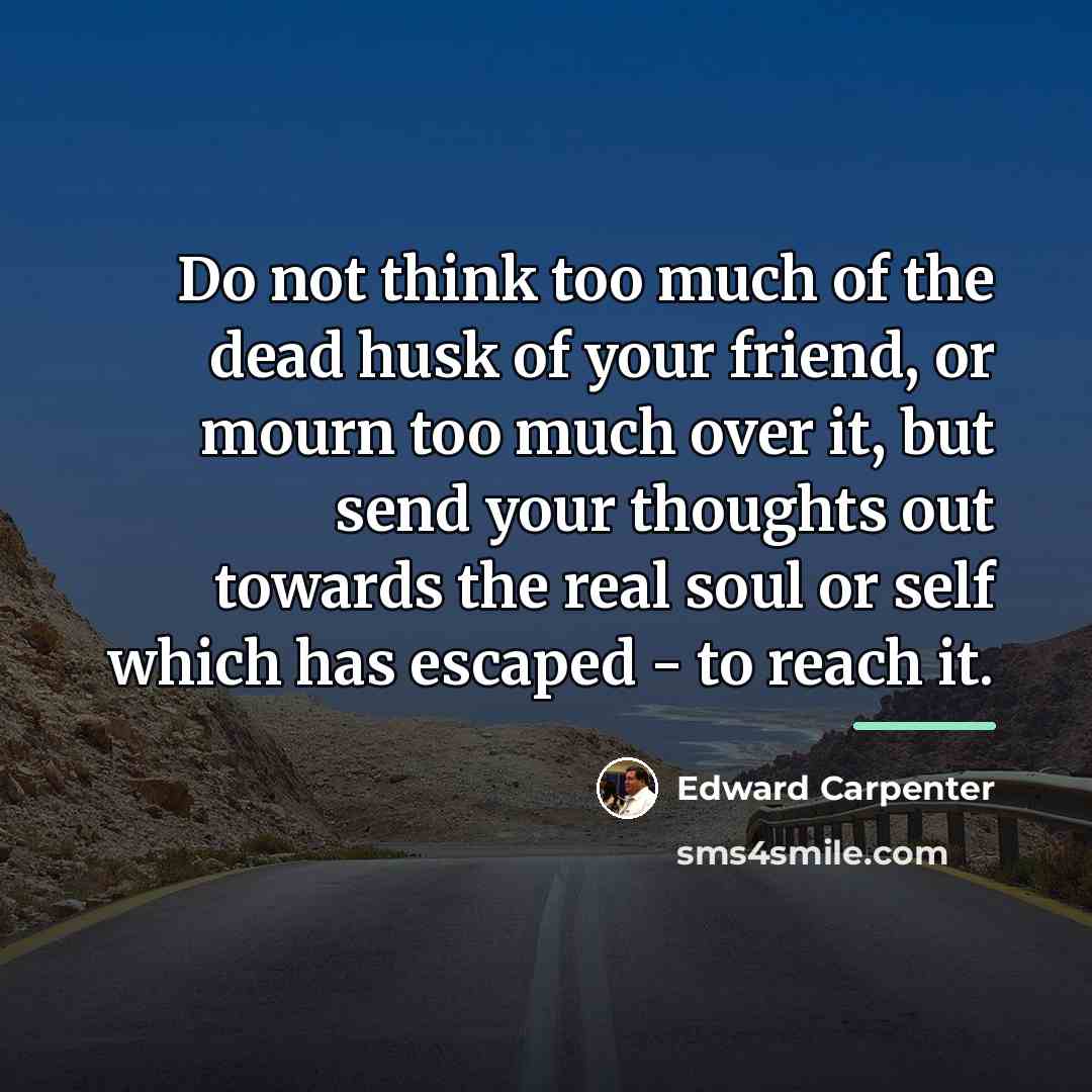 “Do not think too much of the dead husk of…” quote by Edward Carpenter