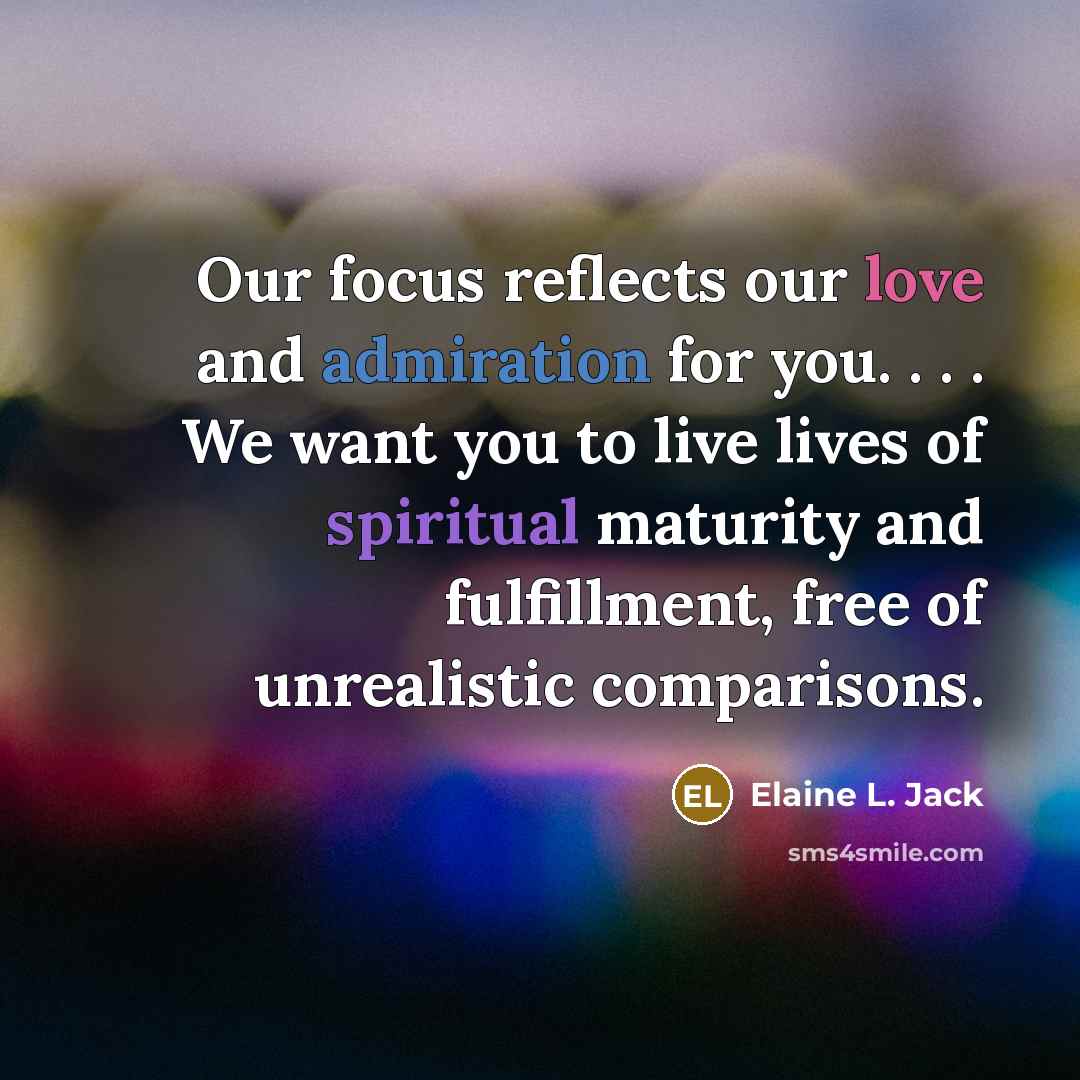 “Our focus reflects our love and admiration for you. .…” quote by Elaine L. Jack