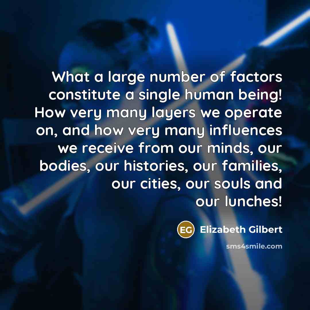 “What a large number of factors constitute a single human…” quote by Elizabeth Gilbert